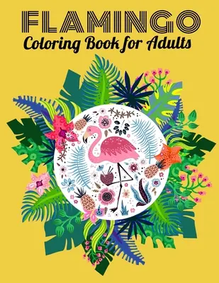 Flamingó színezőkönyv felnőtteknek: An Adult Coloring Book with Fun, Easy, flower pattern and Relaxing Coloring Pages - Flamingo Coloring Book for Adults: An Adult Coloring Book with Fun, Easy, flower pattern and Relaxing Coloring Pages