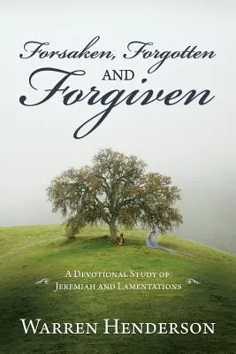 Elhagyatva, elfelejtve és megbocsátva - Jeremiás és a Siralmak áhítatos tanulmánya - Forsaken, Forgotten, and Forgiven - A Devotional Study of Jeremiah and Lamentations