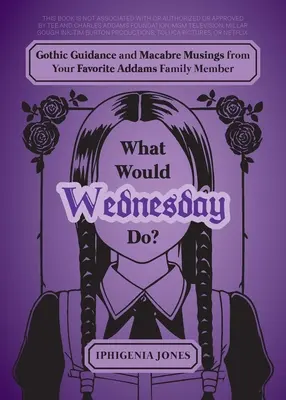 Mit tenne a szerda? Gótikus útmutatások és makrancos elmélkedések a kedvenc Addams családtagodtól - What Would Wednesday Do?: Gothic Guidance and Macabre Musings from Your Favorite Addams Family Member