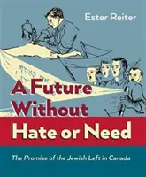 Gyűlölet és szükség nélküli jövő - A kanadai zsidó baloldal ígérete - Future Without Hate or Need - The Promise of the Jewish Left in Canada