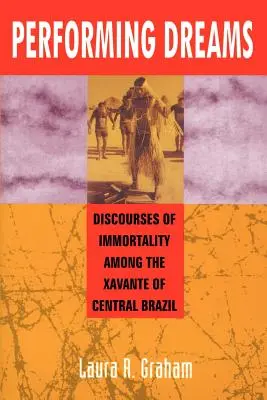 Performing Dreams: A halhatatlanság felfedezései a közép-brazíliai xavanték körében - Performing Dreams: Discoveries of Immortality Among the Xavante of Central Brazil