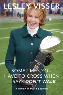 Néha át kell menni, amikor azt mondják, hogy ne menj át: A Memoir of Breaking Barriers - Sometimes You Have to Cross When It Says Don't Walk: A Memoir of Breaking Barriers