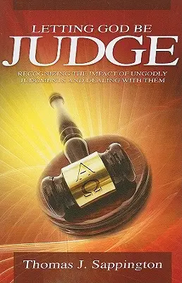 Hagyni, hogy Isten legyen a bíró: Az istentelen ítéletek hatásának felismerése és kezelése - Letting God Be Judge: Recognizing the Impact of Ungodly Judgements and Dealing with Them