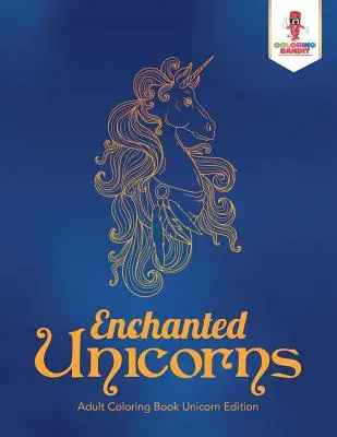 Elvarázsolt egyszarvúak: Felnőtt színezőkönyv Unicorn Edition - Enchanted Unicorns: Adult Coloring Book Unicorn Edition