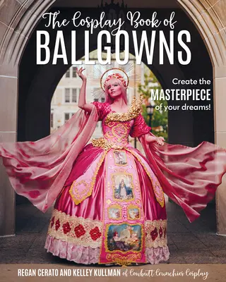 The Cosplay Book of Ballgowns: Készítsd el álmaid remekművét! - The Cosplay Book of Ballgowns: Create the Masterpiece of Your Dreams!