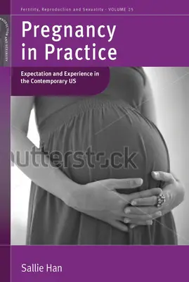 Terhesség a gyakorlatban: Sallie Han: Várakozások és tapasztalatok a mai Egyesült Államokban. by Sallie Han - Pregnancy in Practice: Expectation and Experience in the Contemporary Us. by Sallie Han