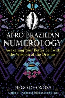 Afro-brazil numerológia: Jobb éned felébresztése az Orishák bölcsességével - Afro-Brazilian Numerology: Awakening Your Better Self with the Wisdom of the Orishas