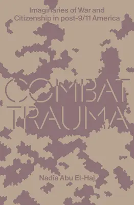 Harci trauma: A háború és az állampolgárság képzelete a 9/11 utáni Amerikában - Combat Trauma: Imaginaries of War and Citizenship in Post-9/11 America