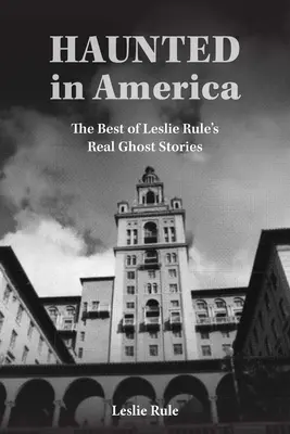 Kísértetek Amerikában: Leslie Rule gyűjteménye - Haunted in America: True Ghost Stories from the Best of Leslie Rule Collection