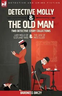 Molly nyomozó és az öregember - Két detektívtörténet-gyűjtemény: Elliott kisasszony esete: Lady Molly of Scotland Yard & The Case of Miss Elliott: Lady Molly of Scotland Yard & The Case of Miss Elliott - Detective Molly & the Old Man-Two Detective Story Collections: Lady Molly of Scotland Yard & The Case of Miss Elliott