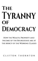 A demokrácia zsarnoksága - Hogyan a burzsoázia vagyona, tulajdona és jövedelme a dolgozó osztályok kegyelmére van bízva - Tyranny of Democracy - How the Wealth, Property and Income of the Bourgeoisie are at the Mercy of the Working Classes