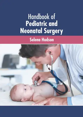A gyermek- és újszülöttsebészet kézikönyve - Handbook of Pediatric and Neonatal Surgery