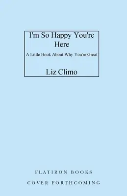 Annyira boldog vagyok, hogy itt vagy: Egy kis könyv arról, hogy miért vagy nagyszerű - I'm So Happy You're Here: A Little Book about Why You're Great