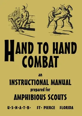 Kézitusa a kézitusában: A kétéltű felderítők számára készült oktató kézikönyv 1945 - Hand to Hand Combat: An Instructional Manual Prepared For Amphibious Scouts 1945