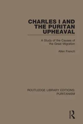 I. Károly és a puritán felfordulás: Tanulmány a nagy népvándorlás okairól - Charles I and the Puritan Upheaval: A Study of the Causes of the Great Migration