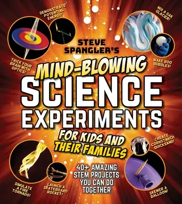 Steve Spangler's Mind-Blowing Science Experiments for Kids and Their Families: 40+ izgalmas tudományos projekt, amit együtt csinálhattok - Steve Spangler's Mind-Blowing Science Experiments for Kids and Their Families: 40+ Exciting Stem Projects You Can Do Together