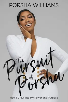 The Pursuit of Porsha: Hogyan nőttem bele az erőmbe és a célomba - The Pursuit of Porsha: How I Grew Into My Power and Purpose