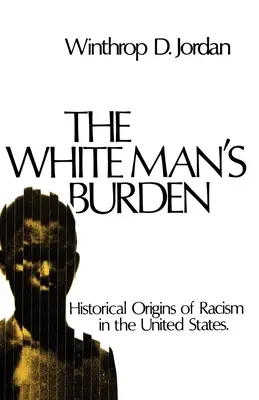 A fehér ember terhe: A rasszizmus történelmi eredete az Egyesült Államokban - The White Man's Burden: Historical Origins of Racism in the United States