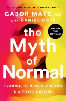 A normális mítosza: Trauma, betegség és gyógyulás egy mérgező kultúrában - The Myth of Normal: Trauma, Illness, and Healing in a Toxic Culture