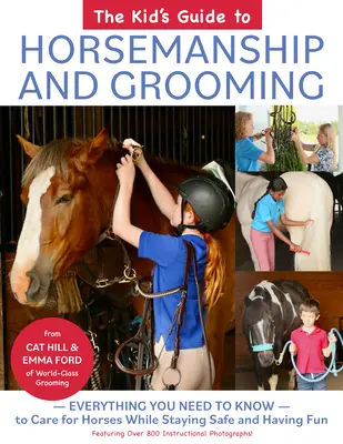 The Kid's Guide to Horsemanship and Grooming: Minden, amit tudnod kell a lovak gondozásához, miközben biztonságban maradsz és jól szórakozol - The Kid's Guide to Horsemanship and Grooming: Everything You Need to Know to Care for Horses While Staying Safe and Having Fun