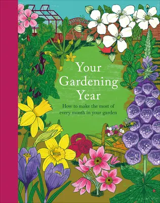 A kertészeti éved: Havi rövidítés, hogy a legtöbbet hozd ki a kertedből - Your Gardening Year: A Monthly Shortcut to Help You Get the Most from Your Garden