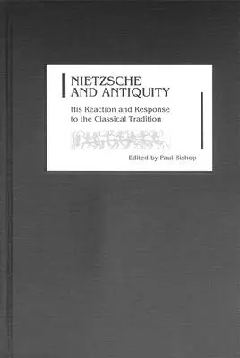 Nietzsche és az antikvitás: Reakciója és válasza a klasszikus hagyományra - Nietzsche and Antiquity: His Reaction and Response to the Classical Tradition