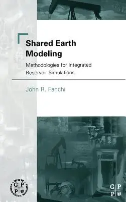 Közös földmodellezés: Módszertanok az integrált tározószimulációkhoz - Shared Earth Modeling: Methodologies for Integrated Reservoir Simulations