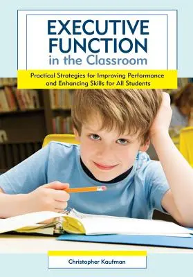 Végrehajtó funkciók az osztályteremben: Gyakorlati stratégiák a teljesítmény javítására és a képességek fejlesztésére minden tanuló számára - Executive Function in the Classroom: Practical Strategies for Improving Performance and Enhancing Skills for All Students