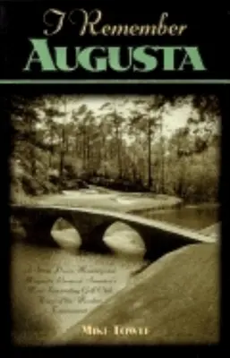 Emlékszem Augusta-ra: A Stroll Down Memory and Magnolia Lane of America's Most: Golf Club, a Master's Tournament otthona. - I Remember Augusta: A Stroll Down Memory and Magnolia Lane of America's Most: Fascinating Golf Club, Home of the Master's Tournament