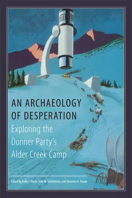 A kétségbeesés régészete: A Donner Party Alder Creek-i táborának feltárása - An Archaeology of Desperation: Exploring the Donner Party's Alder Creek Camp