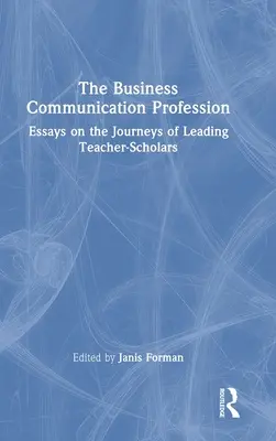 Az üzleti kommunikációs szakma: Esszék a vezető tanár-tudósok útjáról - The Business Communication Profession: Essays on the Journeys of Leading Teacher-Scholars