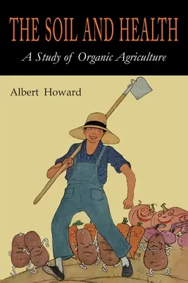 The Soil and Health: A Study of Organic Agriculture: A Study of Organic Agriculture - The Soil and Health: A Study of Organic Agriculture