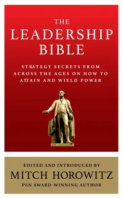 A vezetői Biblia: Stratégiai titkok az idők során a hatalom megszerzéséről és gyakorlásáról, beleértve Sun Tzu, Ralph Waldo Emerson műveit. - The Leadership Bible: Strategy Secrets From Across the Ages on How to Attain and Wield Power Including Works by Sun Tzu, Ralph Waldo Emerson