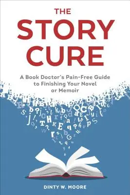 A történetkúra: Egy könyvdoktor fájdalommentes útmutatója a regény vagy memoár befejezéséhez - The Story Cure: A Book Doctor's Pain-Free Guide to Finishing Your Novel or Memoir