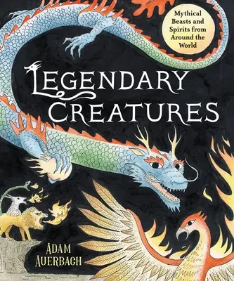 Legendás lények: Mitikus állatok és szellemek a világ minden tájáról - Legendary Creatures: Mythical Beasts and Spirits from Around the World
