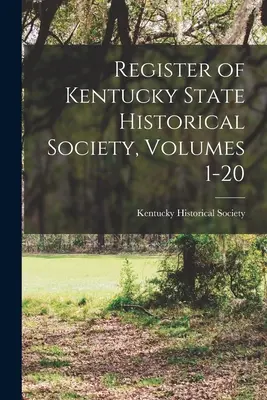 A Kentucky Állami Történelmi Társaság nyilvántartása, 1-20. kötetek - Register of Kentucky State Historical Society, Volumes 1-20