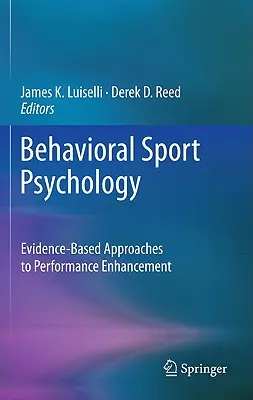 Viselkedéses sportpszichológia: A teljesítmény fokozásának bizonyítékokon alapuló megközelítései - Behavioral Sport Psychology: Evidence-Based Approaches to Performance Enhancement