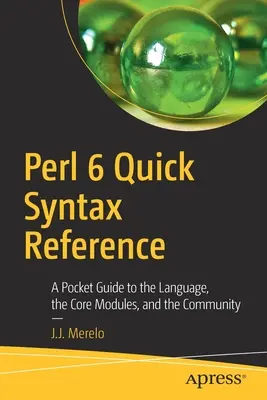 Perl 6 Quick Syntax Reference: A Pocket Guide to the Language, the Core Modules, and the Community (Zsebkönyv a nyelvhez, a központi modulokhoz és a közösséghez) - Perl 6 Quick Syntax Reference: A Pocket Guide to the Language, the Core Modules, and the Community