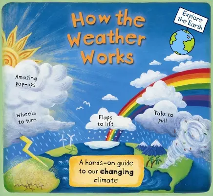 Hogyan működik az időjárás: A Hands-On Guide to Our Changing Climate (Kézzelfogható útmutató a változó éghajlathoz) - How the Weather Works: A Hands-On Guide to Our Changing Climate