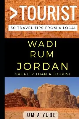 Nagyobb, mint egy turista - Wadi Rum Jordánia: 50 utazási tipp egy helyitől - Greater Than a Tourist - Wadi Rum Jordan: 50 Travel Tips from a Local