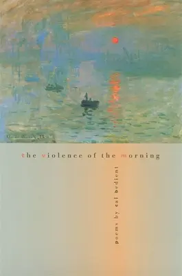 A reggeli erőszak: Versek - The Violence of the Morning: Poems