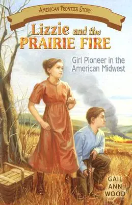 Lizzie és a préritűz: Úttörő lány az amerikai Középnyugaton - Lizzie and the Prairie Fire: Girl Pioneer in the American Midwest