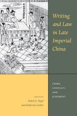 Írás és jog a késő császári Kínában: Bűn, konfliktus és ítélet - Writing and Law in Late Imperial China: Crime, Conflict, and Judgment