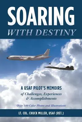 Szárnyalva a végzettel: A USAF Pilot's Memoirs of Challenges, Experiences & Accomplishments (Miller Usaf (Ret ). Chuck alezredes) - Soaring with Destiny: A USAF Pilot's Memoirs of Challenges, Experiences & Accomplishments (Miller Usaf (Ret ). Lt Col Chuck)