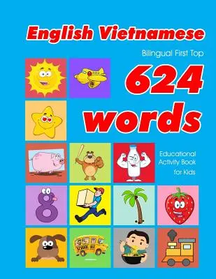 Angol - vietnámi kétnyelvű First Top 624 Words Educational Activity Book for Kids: Easy vocabulary learning flashcards best for infants babies tod - English - Vietnamese Bilingual First Top 624 Words Educational Activity Book for Kids: Easy vocabulary learning flashcards best for infants babies tod