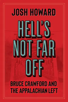 A pokol nincs messze: Bruce Crawford és az Appalache-i baloldal - Hell's Not Far Off: Bruce Crawford and the Appalachian Left