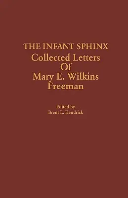 A csecsemő szfinx: Mary E. Wilkins Freeman összegyűjtött levelei - The Infant Sphinx: Collected Letters of Mary E. Wilkins Freeman