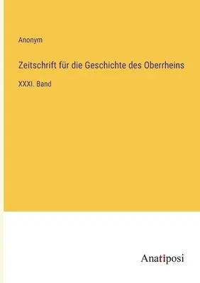 Folyóirat a Felső-Rajna történetéhez: XXXI. kötet - Zeitschrift fr die Geschichte des Oberrheins: XXXI. Band