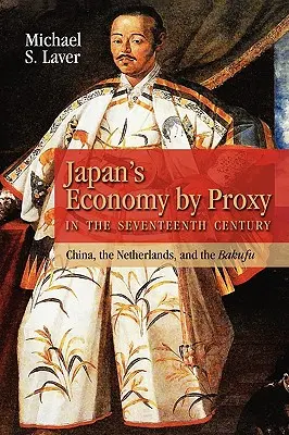 Japán gazdasága a tizenhetedik században: Kína, Hollandia és a Bakufu - Japan's Economy by Proxy in the Seventeenth Century: China the Netherlands, and the Bakufu