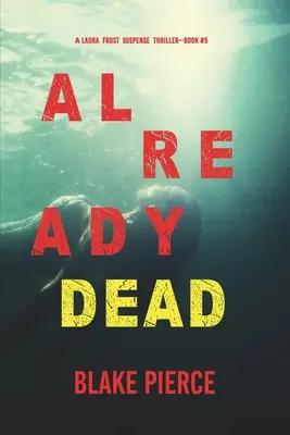 Már halott (A Laura Frost FBI Suspense Thriller - 5. könyv) - Already Dead (A Laura Frost FBI Suspense Thriller-Book 5)